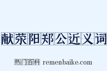 献荥阳郑公近义词是什么意思的图片